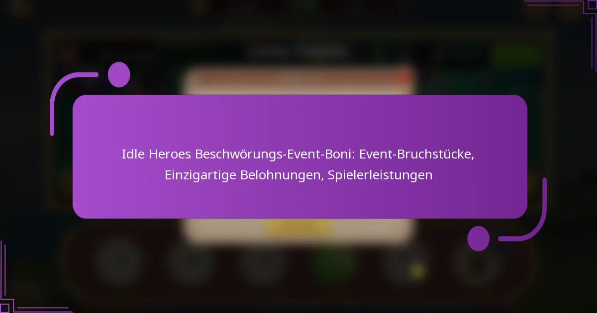 Idle Heroes Beschwörungs-Event-Boni: Event-Bruchstücke, Einzigartige Belohnungen, Spielerleistungen
