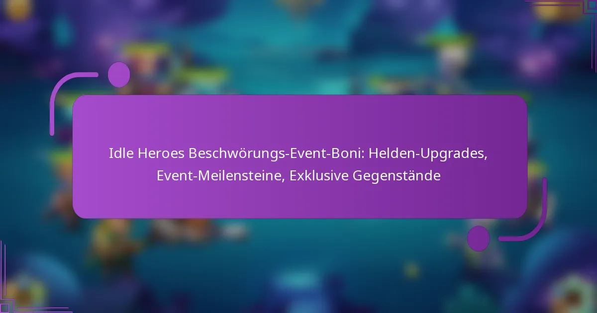 Idle Heroes Beschwörungs-Event-Boni: Helden-Upgrades, Event-Meilensteine, Exklusive Gegenstände