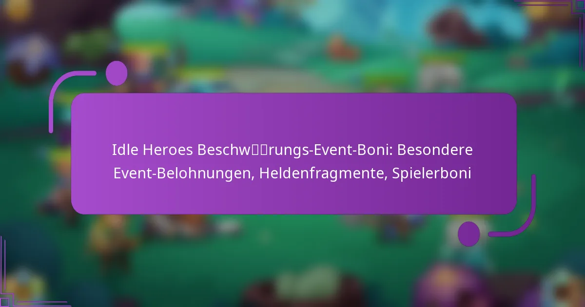 Idle Heroes Beschwörungs-Event-Boni: Besondere Event-Belohnungen, Heldenfragmente, Spielerboni