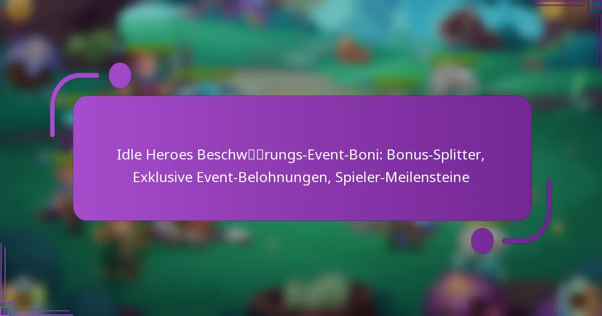 Idle Heroes Beschwörungs-Event-Boni: Bonus-Splitter, Exklusive Event-Belohnungen, Spieler-Meilensteine