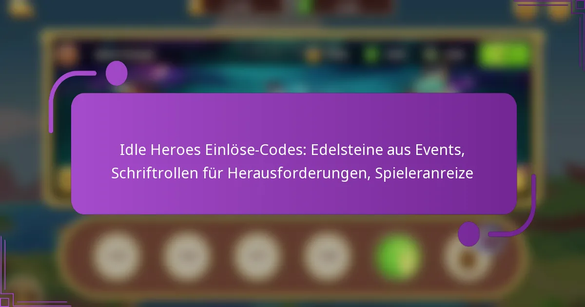 Idle Heroes Einlöse-Codes: Edelsteine aus Events, Schriftrollen für Herausforderungen, Spieleranreize