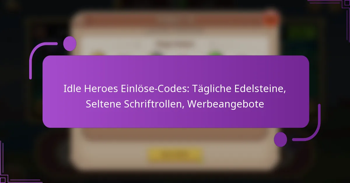 Idle Heroes Einlöse-Codes: Tägliche Edelsteine, Seltene Schriftrollen, Werbeangebote