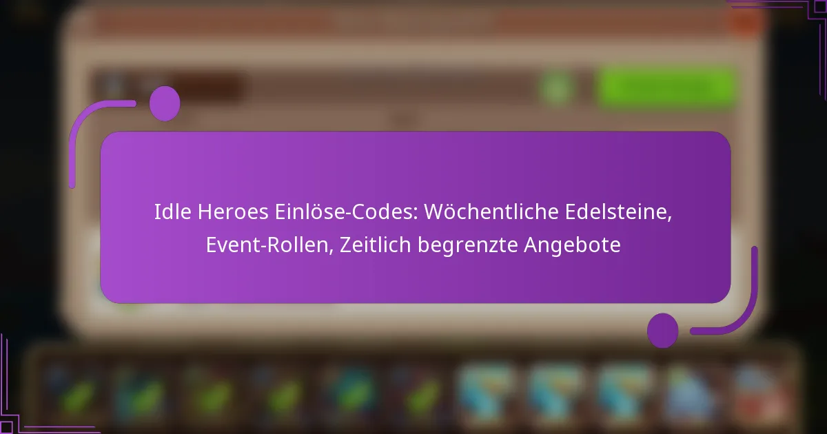 Idle Heroes Einlöse-Codes: Wöchentliche Edelsteine, Event-Rollen, Zeitlich begrenzte Angebote