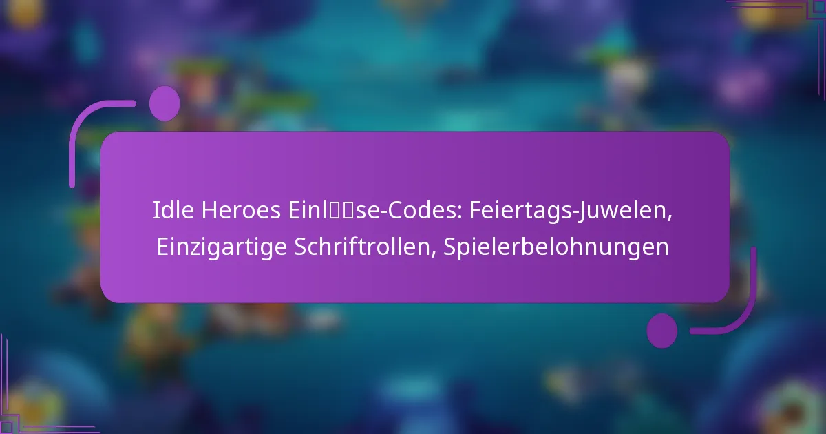 Idle Heroes Einlöse-Codes: Feiertags-Juwelen, Einzigartige Schriftrollen, Spielerbelohnungen