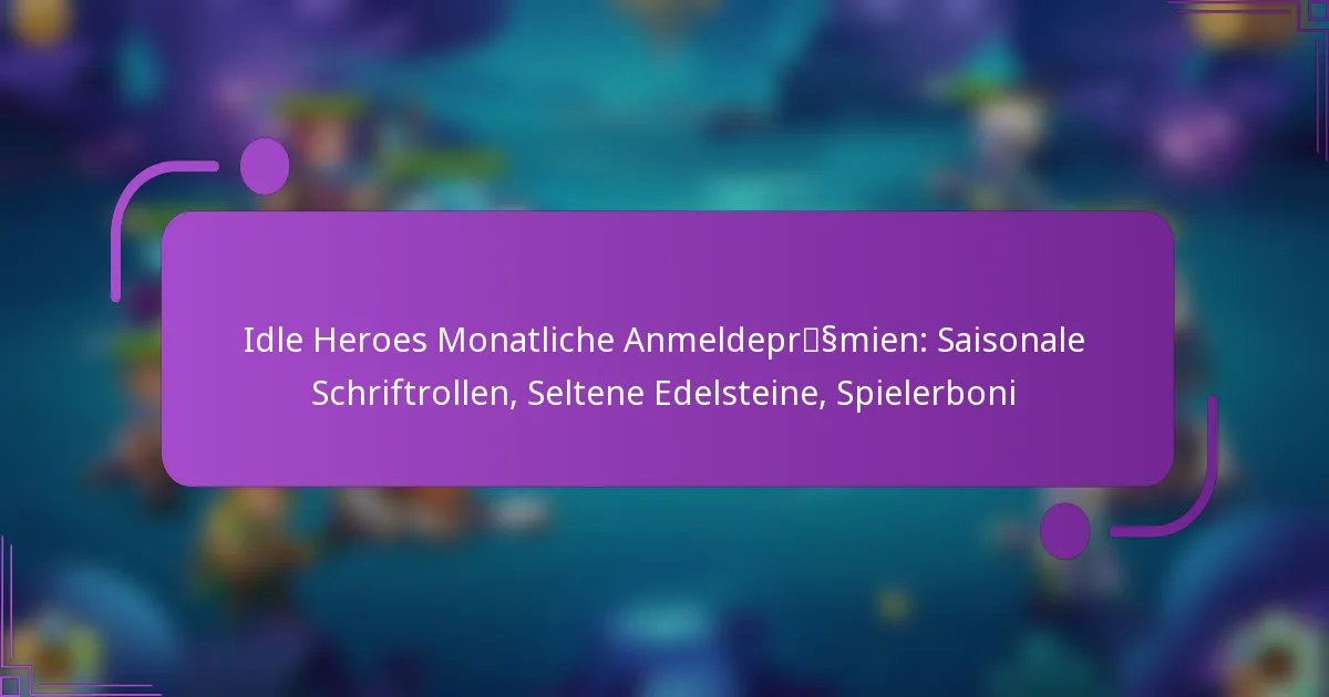 Idle Heroes Monatliche Anmeldeprämien: Saisonale Schriftrollen, Seltene Edelsteine, Spielerboni
