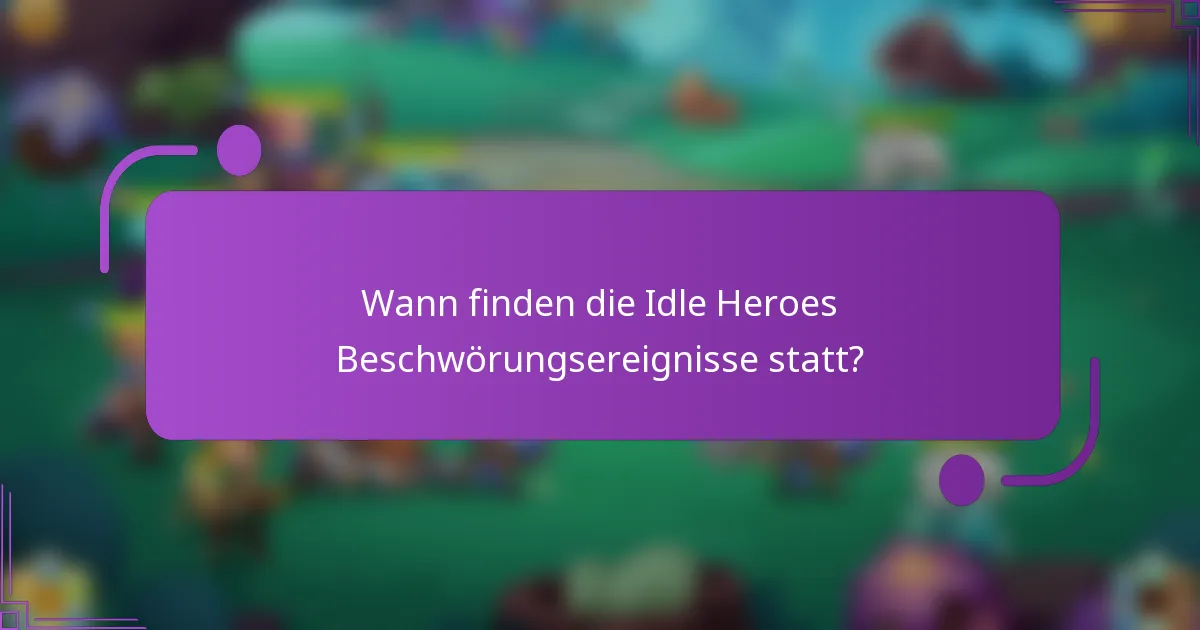 Wann finden die Idle Heroes Beschwörungsereignisse statt?