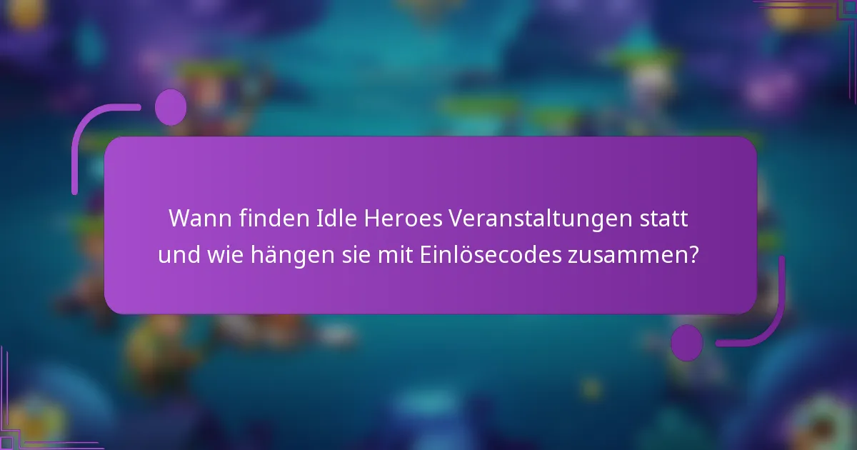 Wann finden Idle Heroes Veranstaltungen statt und wie hängen sie mit Einlösecodes zusammen?