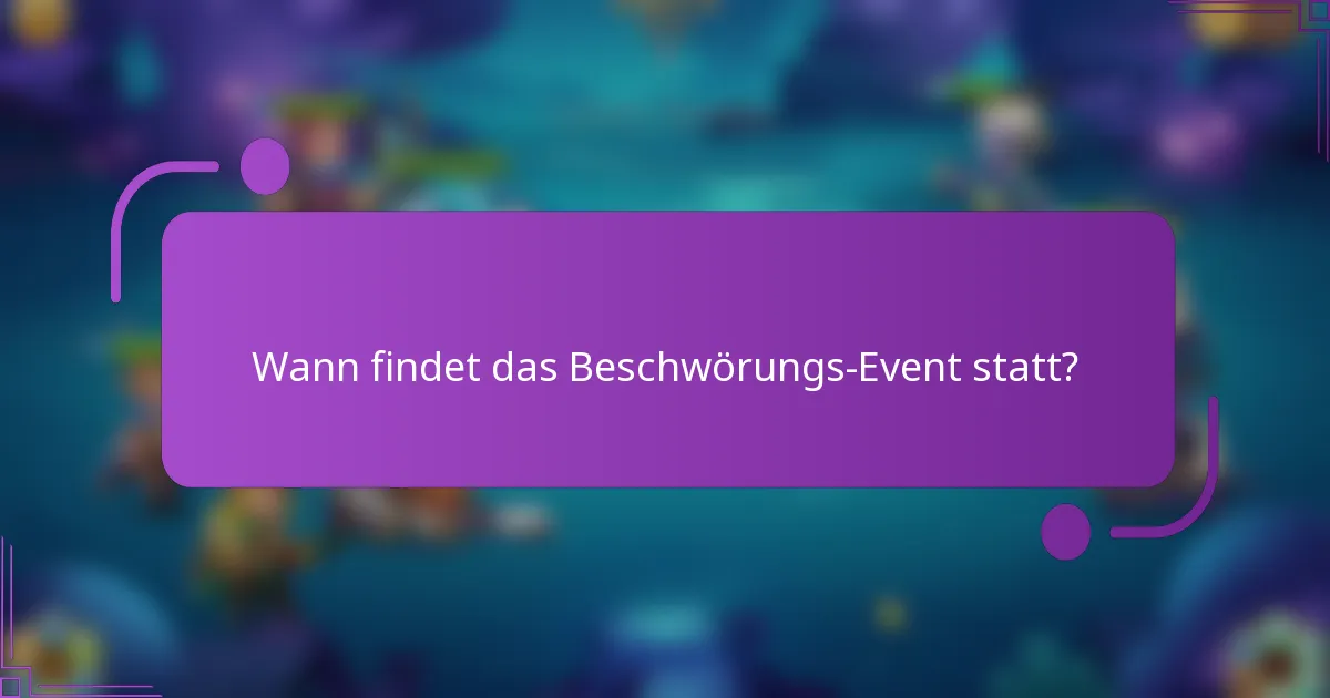 Wann findet das Beschwörungs-Event statt?