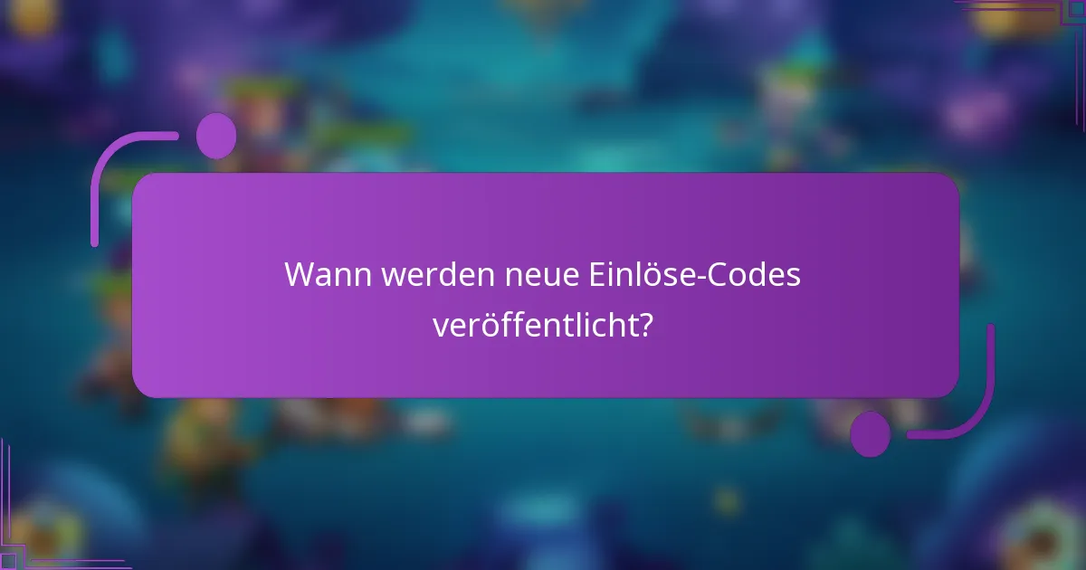Wann werden neue Einlöse-Codes veröffentlicht?