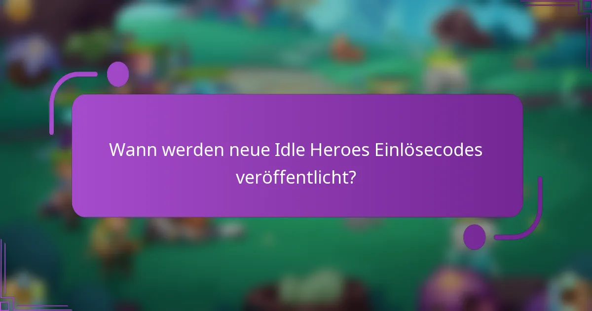 Wann werden neue Idle Heroes Einlösecodes veröffentlicht?