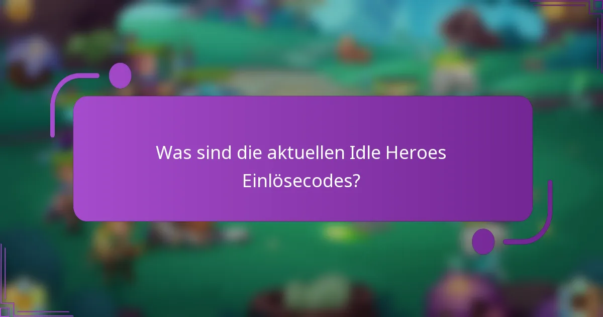 Was sind die aktuellen Idle Heroes Einlösecodes?