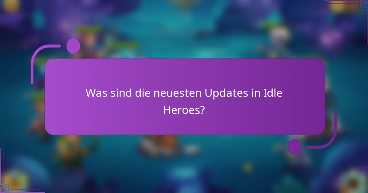 Was sind die neuesten Updates in Idle Heroes?