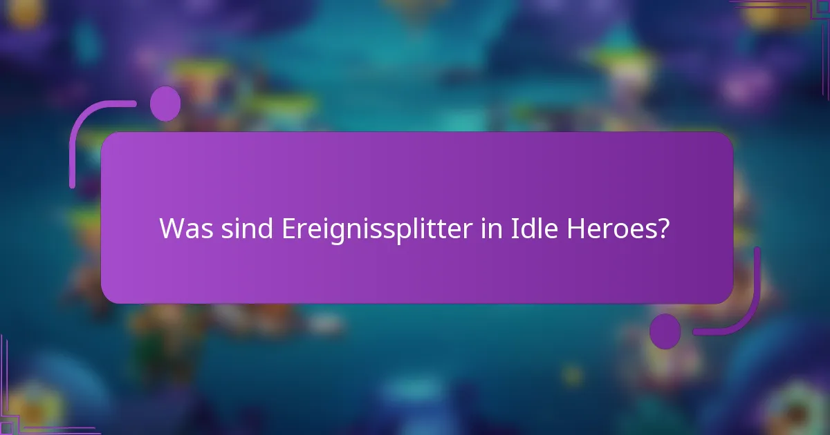 Was sind Ereignissplitter in Idle Heroes?
