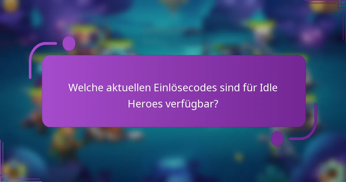 Welche aktuellen Einlösecodes sind für Idle Heroes verfügbar?