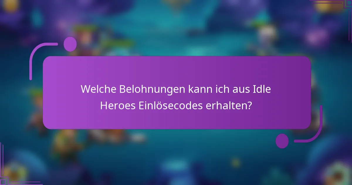 Welche Belohnungen kann ich aus Idle Heroes Einlösecodes erhalten?