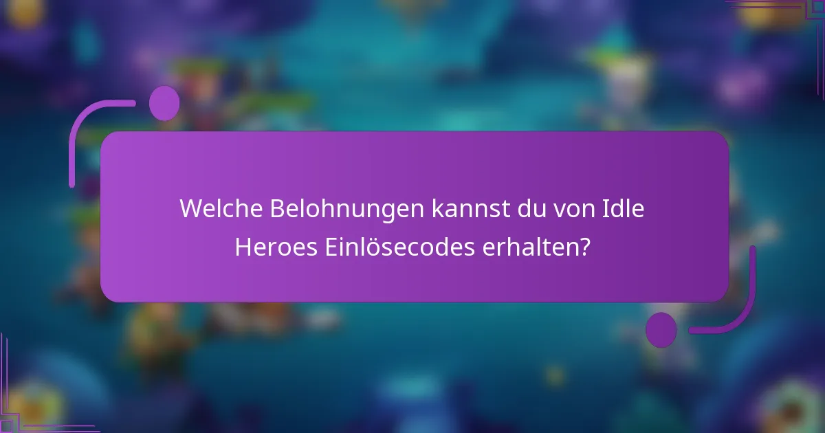 Welche Belohnungen kannst du von Idle Heroes Einlösecodes erhalten?
