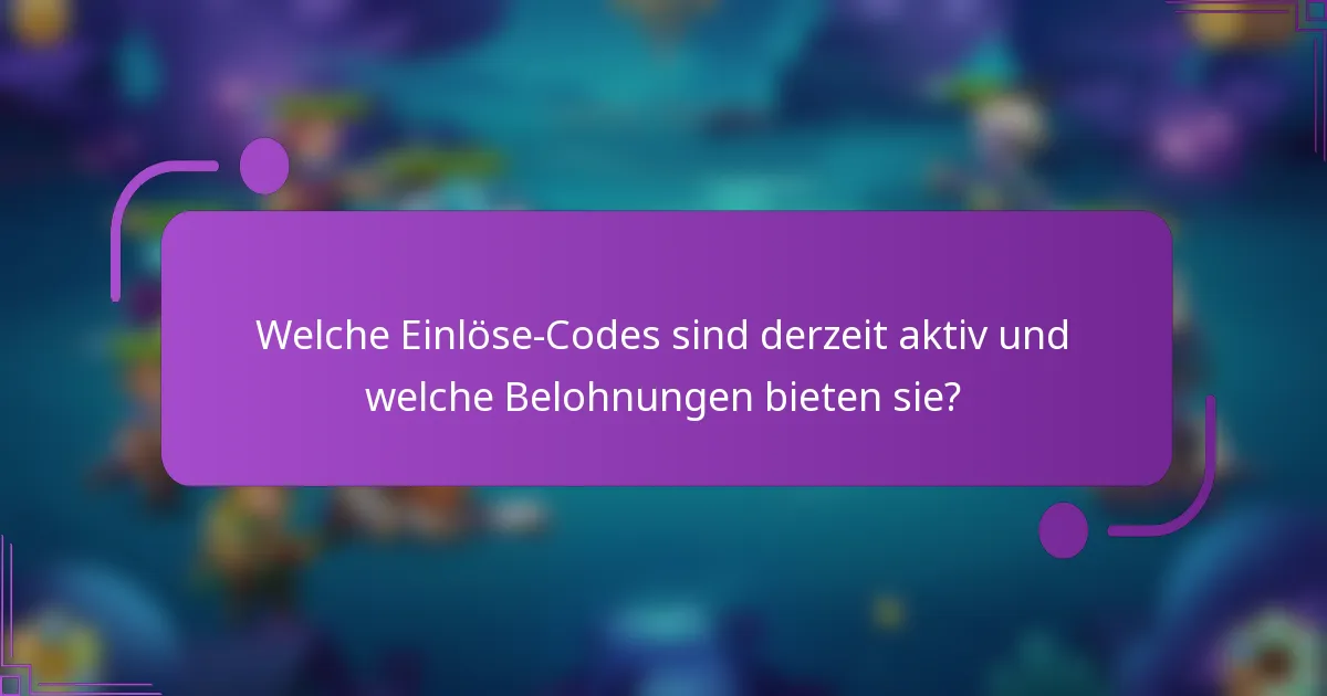 Welche Einlöse-Codes sind derzeit aktiv und welche Belohnungen bieten sie?