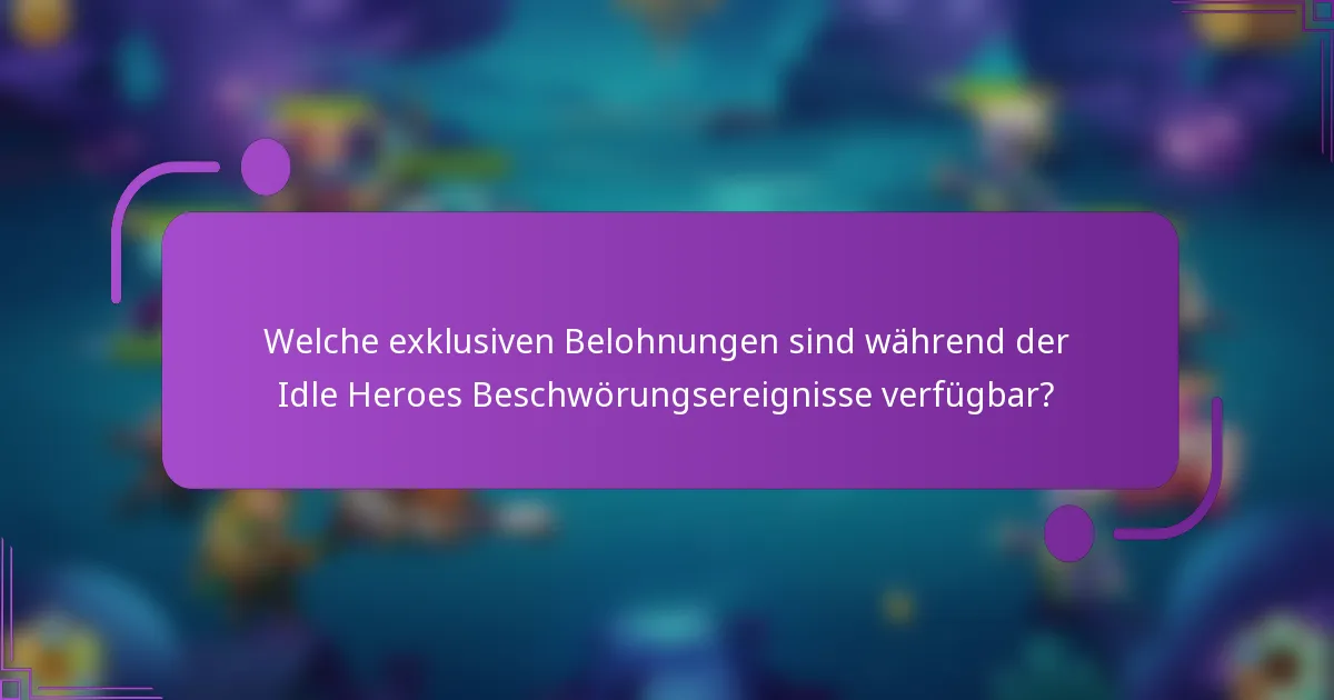 Welche exklusiven Belohnungen sind während der Idle Heroes Beschwörungsereignisse verfügbar?