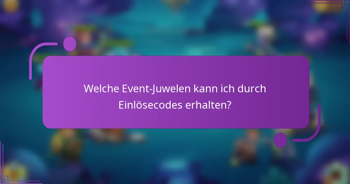 Welche Event-Juwelen kann ich durch Einlösecodes erhalten?