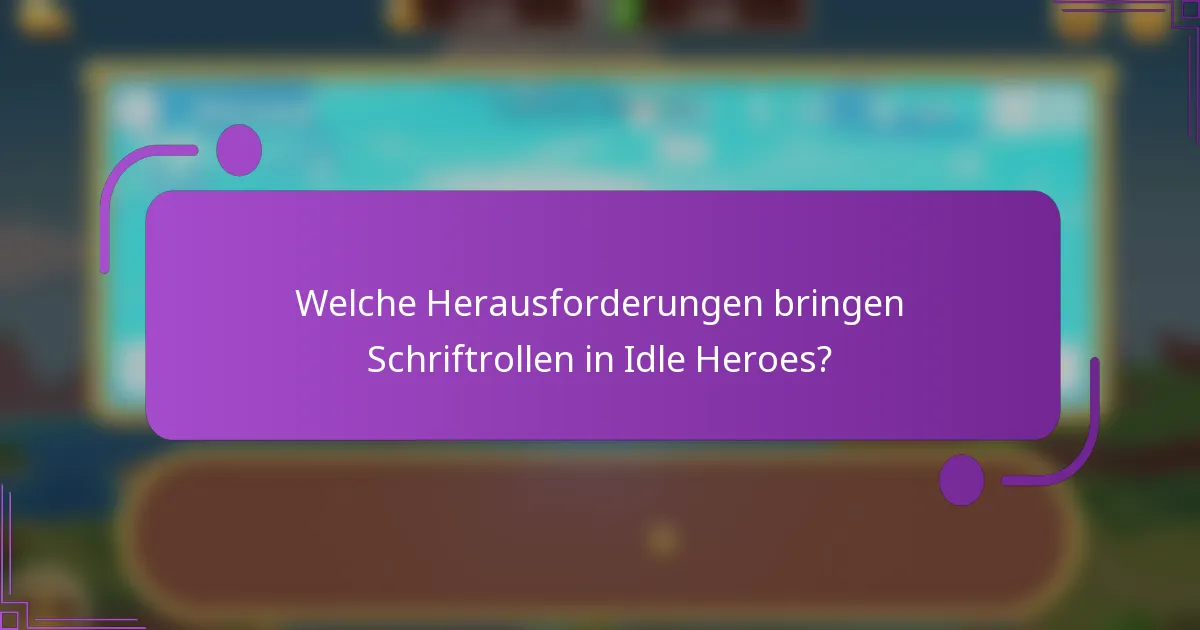 Welche Herausforderungen bringen Schriftrollen in Idle Heroes?