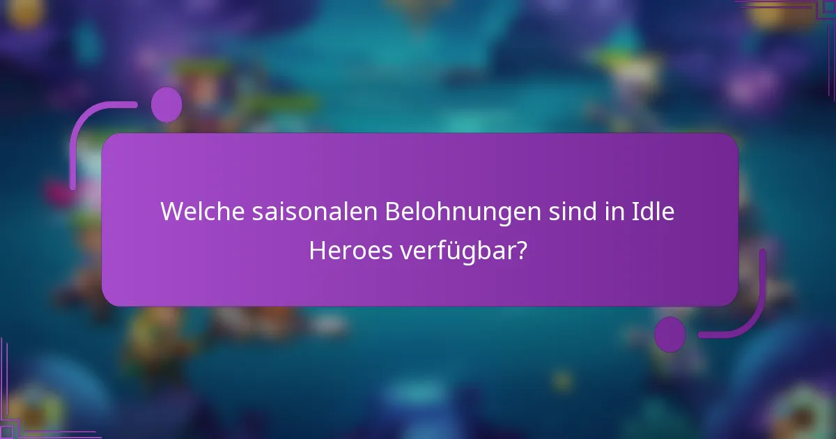 Welche saisonalen Belohnungen sind in Idle Heroes verfügbar?