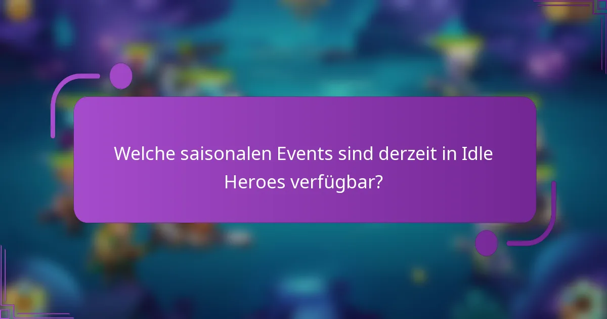 Welche saisonalen Events sind derzeit in Idle Heroes verfügbar?