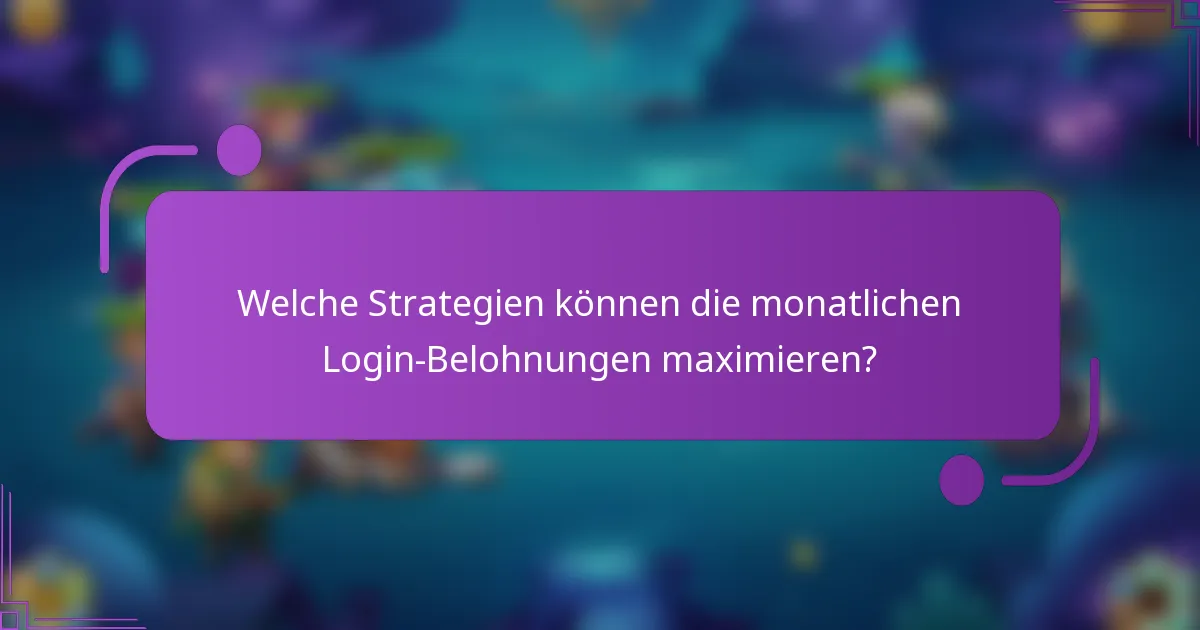 Welche Strategien können die monatlichen Login-Belohnungen maximieren?