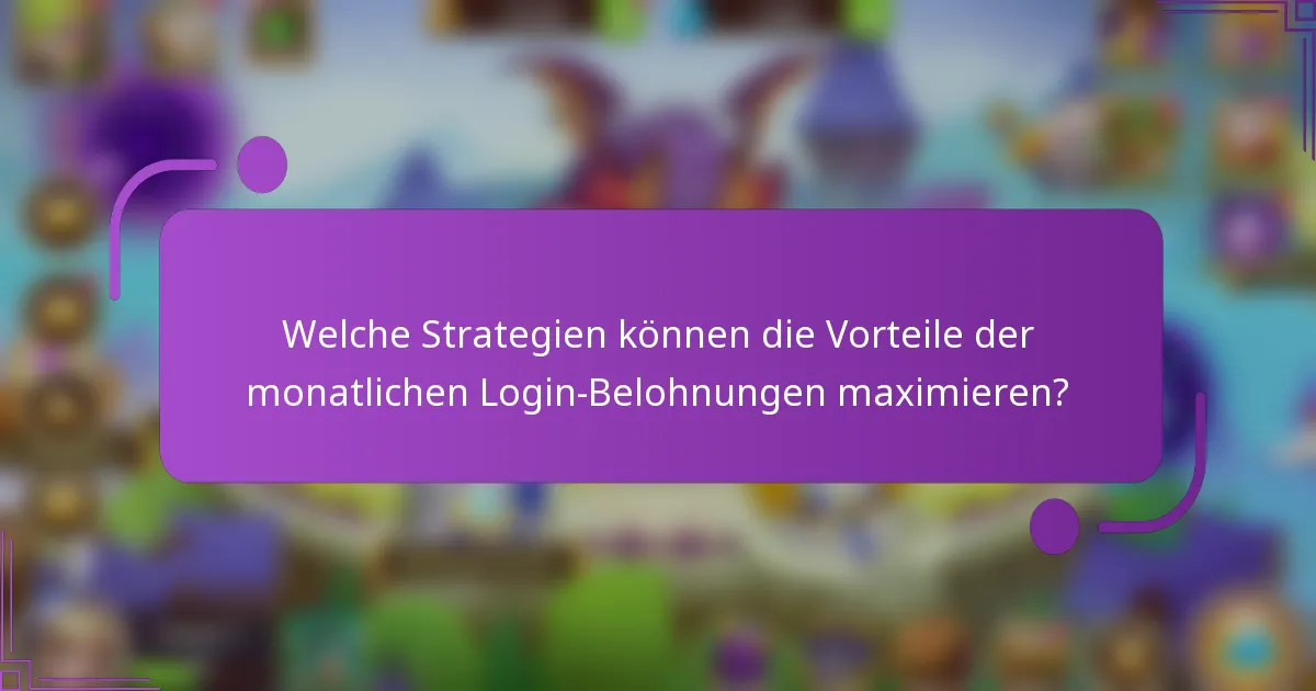 Welche Strategien können die Vorteile der monatlichen Login-Belohnungen maximieren?