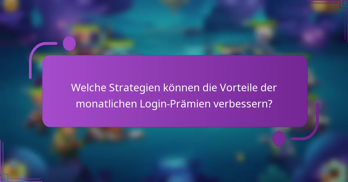 Welche Strategien können die Vorteile der monatlichen Login-Prämien verbessern?