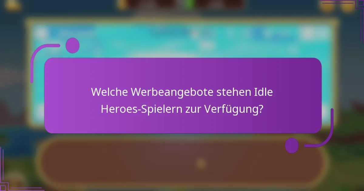 Welche Werbeangebote stehen Idle Heroes-Spielern zur Verfügung?