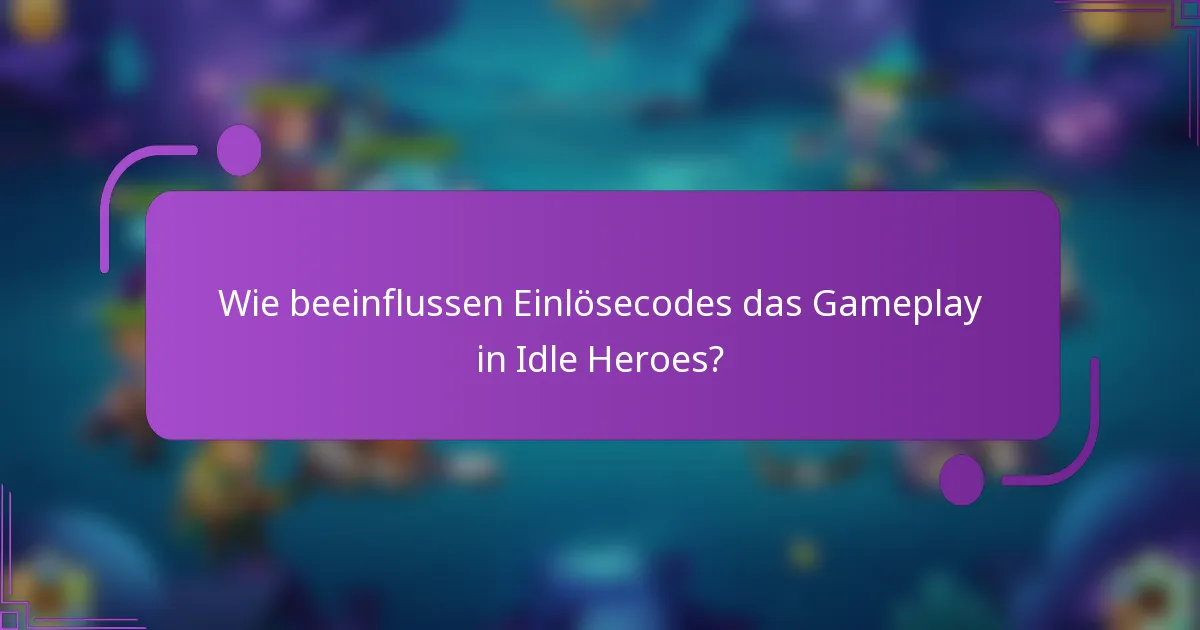 Wie beeinflussen Einlösecodes das Gameplay in Idle Heroes?