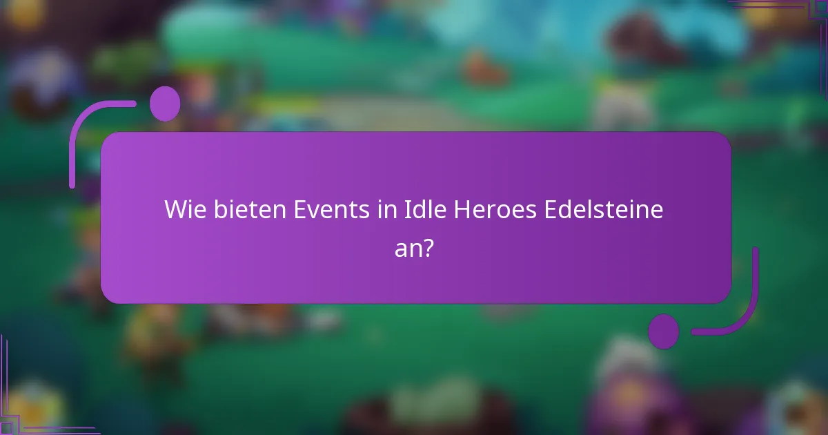 Wie bieten Events in Idle Heroes Edelsteine an?