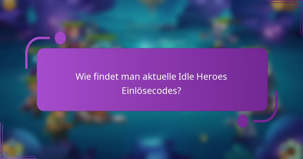 Wie findet man aktuelle Idle Heroes Einlösecodes?