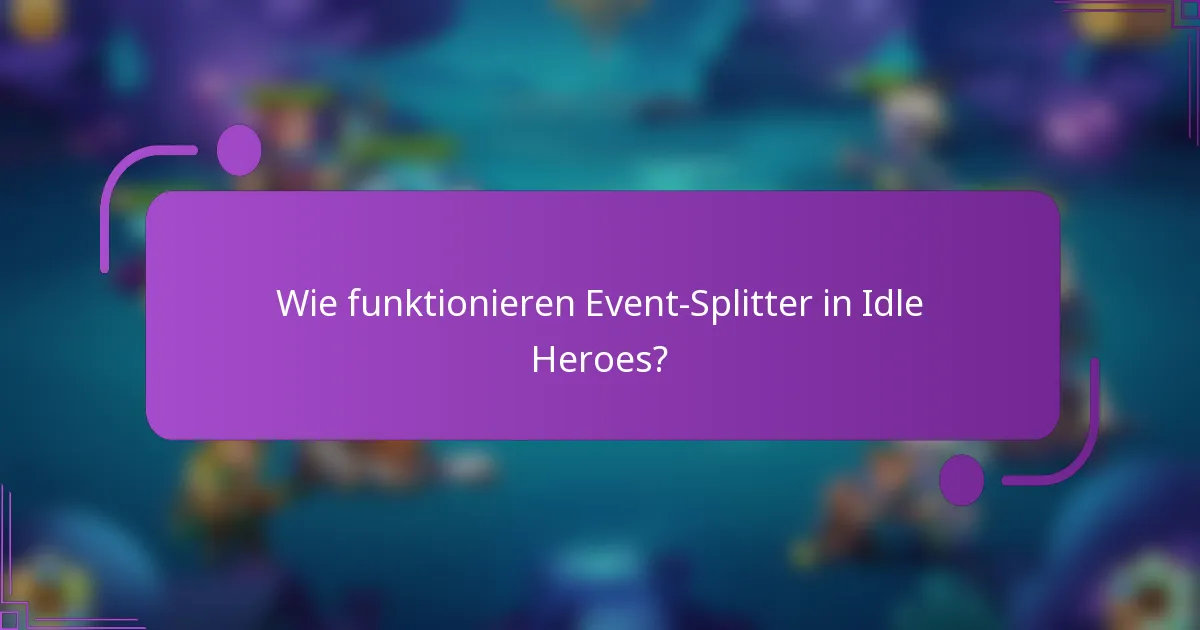 Wie funktionieren Event-Splitter in Idle Heroes?
