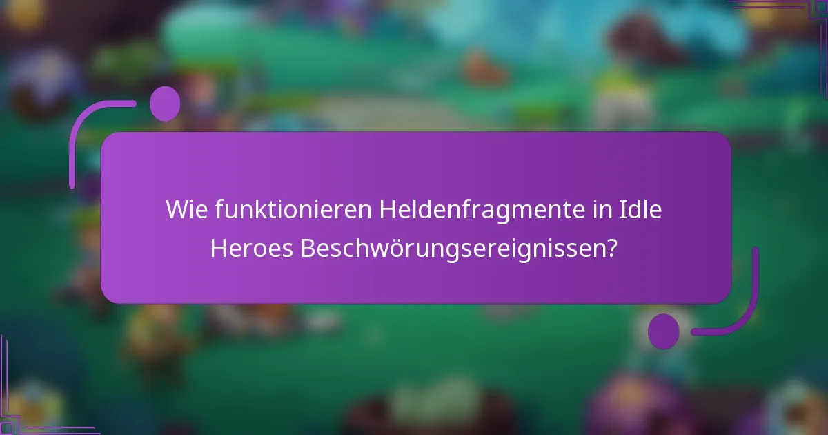 Wie funktionieren Heldenfragmente in Idle Heroes Beschwörungsereignissen?