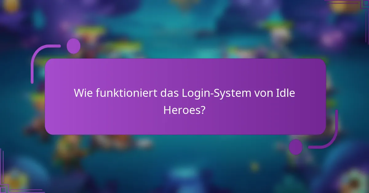 Wie funktioniert das Login-System von Idle Heroes?