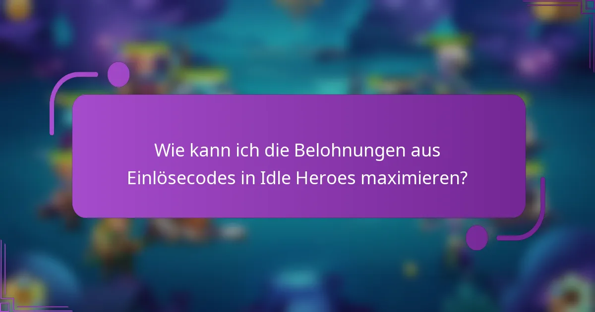 Wie kann ich die Belohnungen aus Einlösecodes in Idle Heroes maximieren?