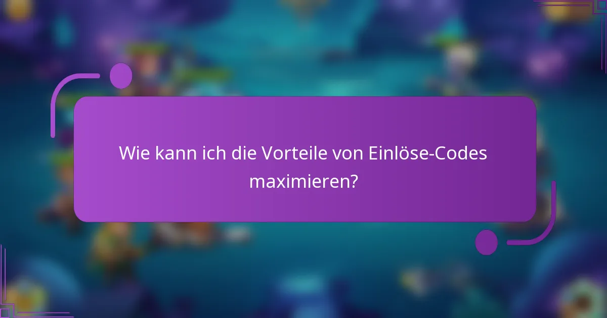 Wie kann ich die Vorteile von Einlöse-Codes maximieren?
