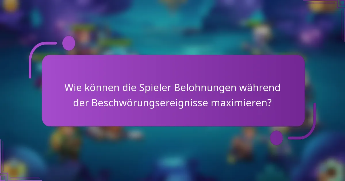 Wie können die Spieler Belohnungen während der Beschwörungsereignisse maximieren?