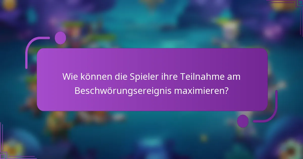 Wie können die Spieler ihre Teilnahme am Beschwörungsereignis maximieren?