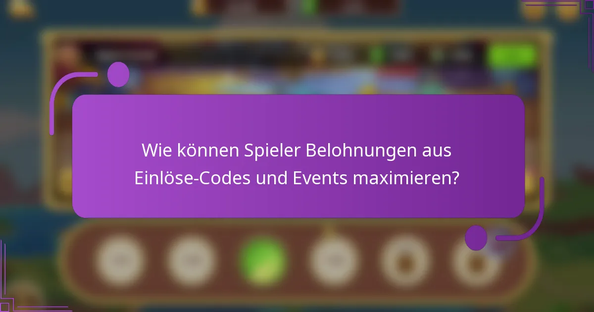 Wie können Spieler Belohnungen aus Einlöse-Codes und Events maximieren?