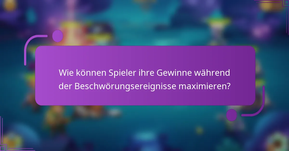 Wie können Spieler ihre Gewinne während der Beschwörungsereignisse maximieren?