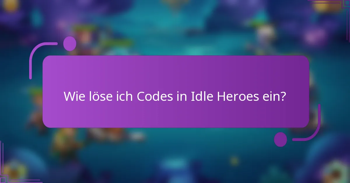 Wie löse ich Codes in Idle Heroes ein?