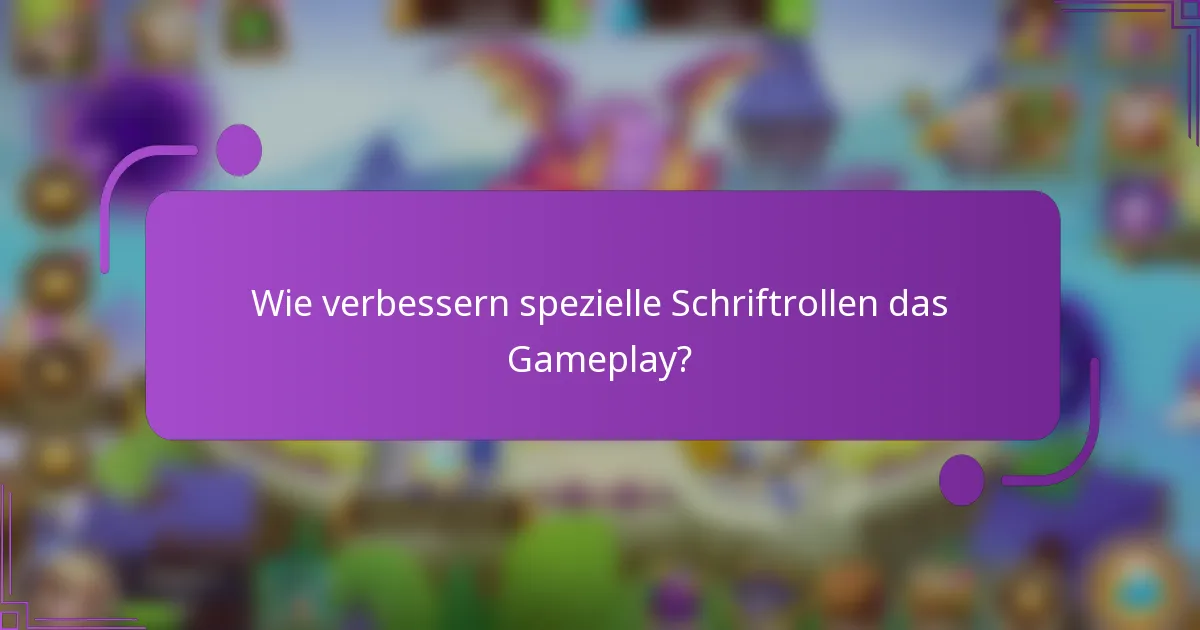 Wie verbessern spezielle Schriftrollen das Gameplay?