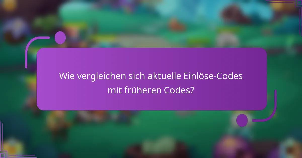 Wie vergleichen sich aktuelle Einlöse-Codes mit früheren Codes?