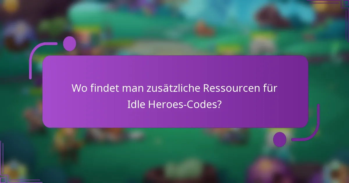 Wo findet man zusätzliche Ressourcen für Idle Heroes-Codes?